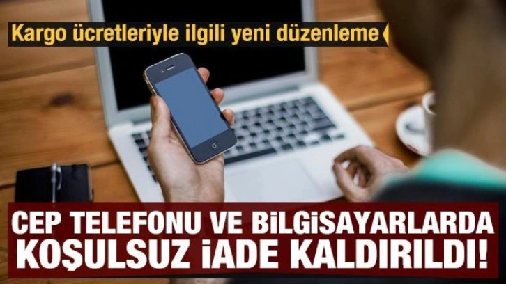 Cep telefonu ve bilgisayarlarda koşulsuz iade kaldırıldı! İadelerde ücretsiz kargo kalkıyor