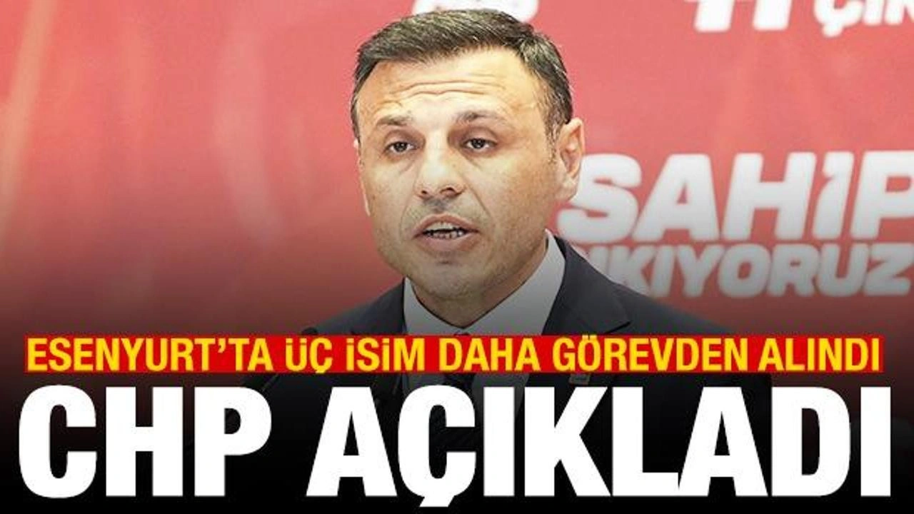 CHP açıkladı! Esenyurt'ta üç isim daha görevden alındı