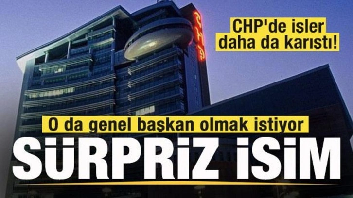 CHP'de işler daha da karıştı! O da genel başkan olmak istiyor! Sürpriz isim