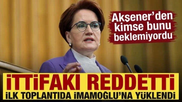 CHP ile İttifakı reddeden Akşener ilk toplantıda İmamoğlu'na yüklendi!