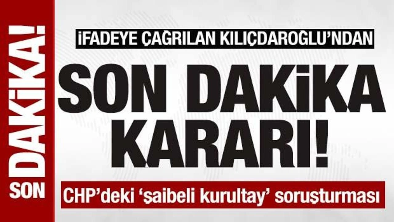 CHP kurultayında 'şaibe' soruşturması! İfadeye çağrılan Kılıçdaroğlu'ndan son karar