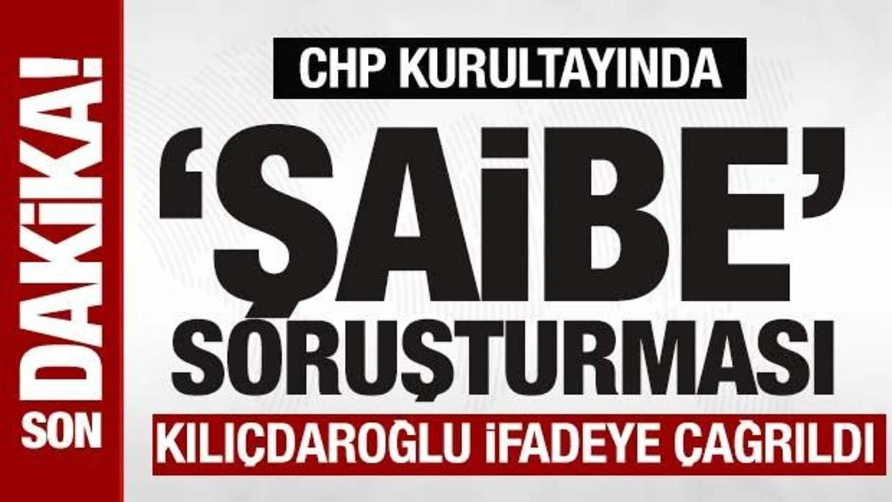 CHP kurultayında 'şaibe' soruşturması! Kılıçdaroğlu ifadeye çağrıldı