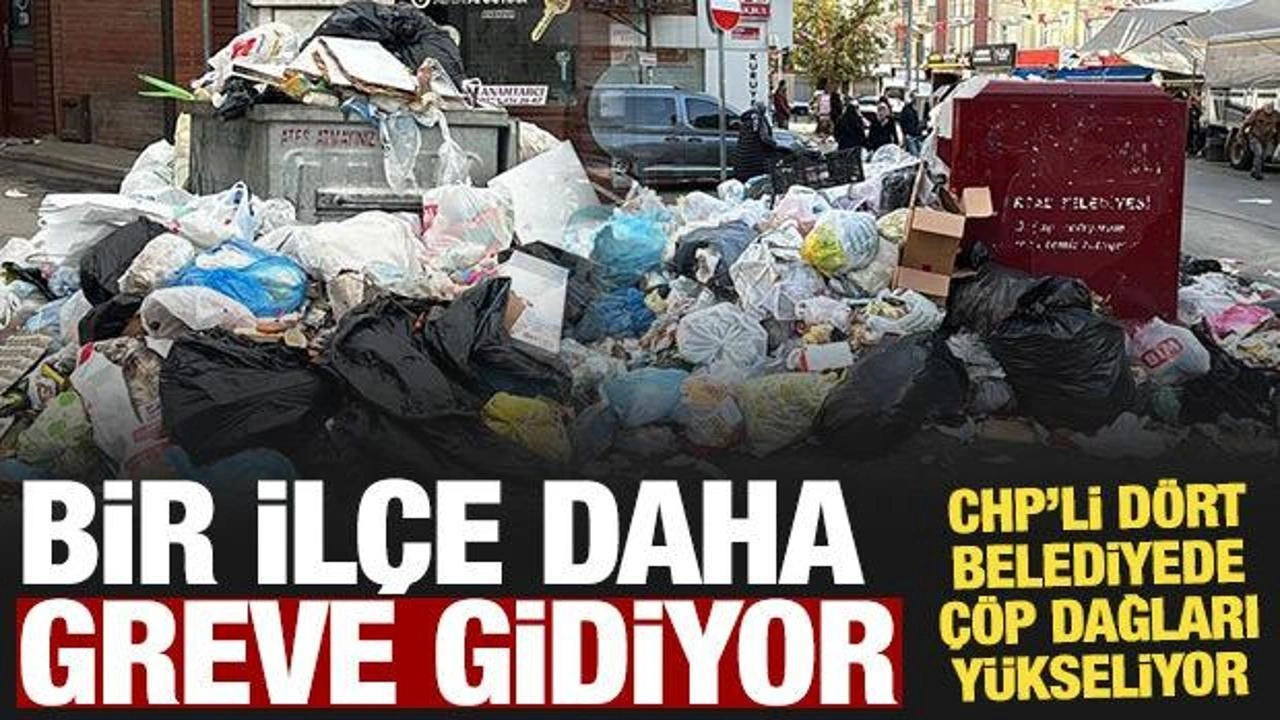 CHP'li 4 belediyede grev: Çöp dağları yükseliyor