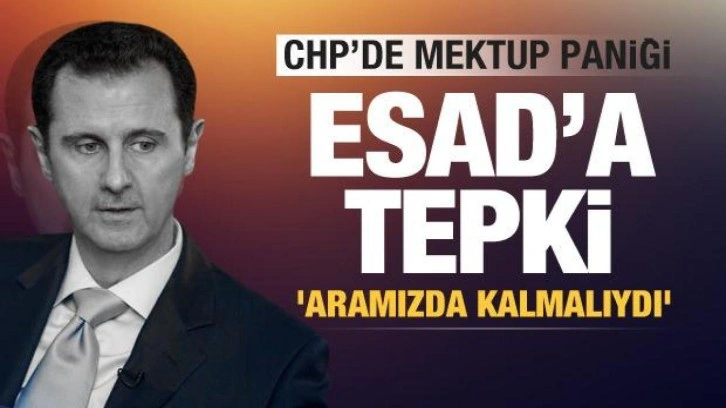 CHP'de mektup paniği! Esad'a tepki: Aramızda kalmalıydı