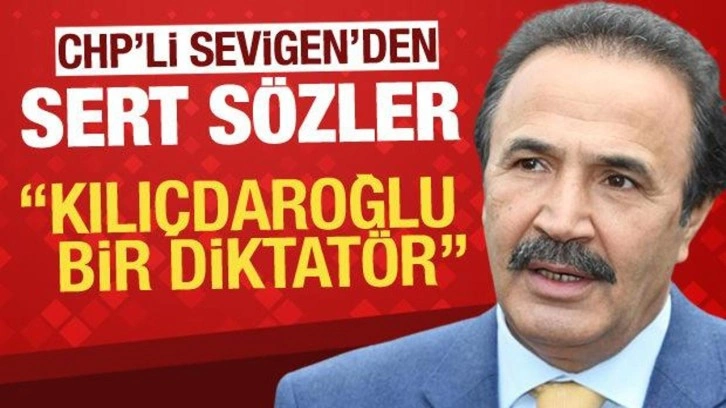 CHP'li eski vekil Mehmet Sevigen: Kılıçdaroğlu bir diktatör