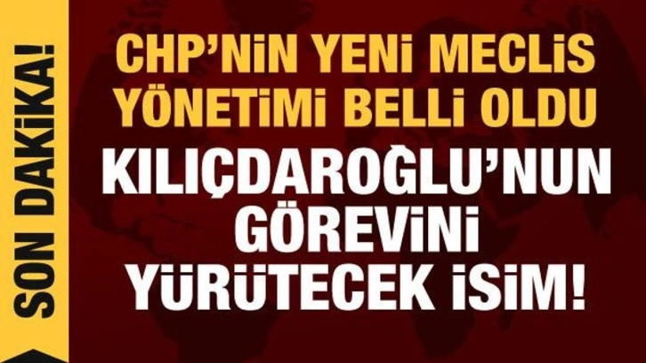 CHP'nin Meclis yönetimi belli oldu: Kılıçdaroğlu'nun görevini yürütecek isim!