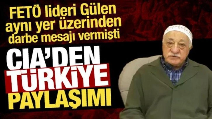 CIA'den Kapadokya paylaşımı: FETÖ lideri Gülen'in 