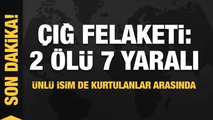 Çığ felaketi: 2 ölü, 7 yaralı! Ünlü isim de kurtulanlar arasında!