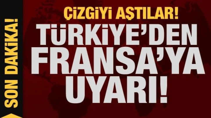 Çizgiyi aştılar! Türkiye'den Fransa'ya karşı ilk hamle geldi