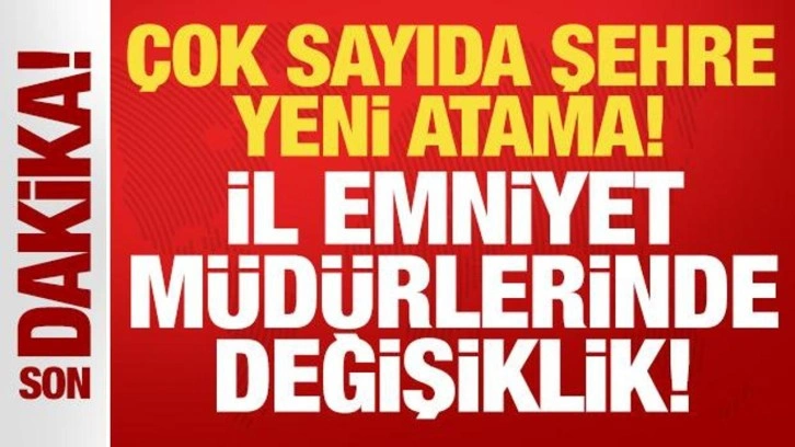 Çok sayıda ile yeni atama: İl Emniyet Müdürlerinde değişiklik!