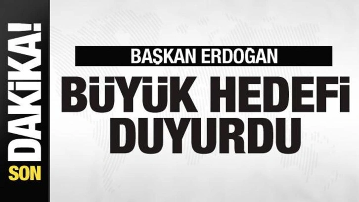 Cumhurbaşkanı Erdoğan büyük hedefi duyurdu!