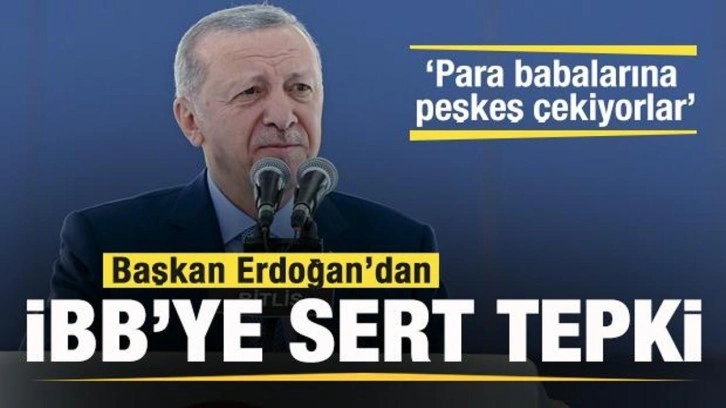 Cumhurbaşkanı Erdoğan'dan İBB'ye tepki: Para babalarına peşkeş çekiyorlar