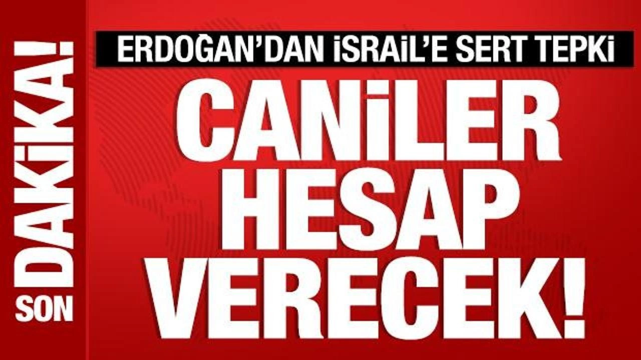 Cumhurbaşkanı Erdoğan'dan İsrail'e sert tepki: Hesabını verecekler!