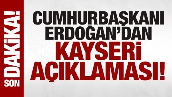 Cumhurbaşkanı Erdoğan'dan son dakika Kayseri açıklaması