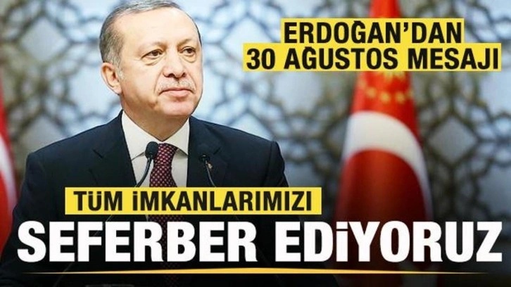 Cumhurbaşkanı Erdoğan'dan son dakika mesajı:  Tüm imkanlarımızı seferber ediyoruz