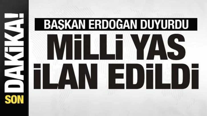 Cumhurbaşkanı Erdoğan duyurdu: Milli yas ilan edildi