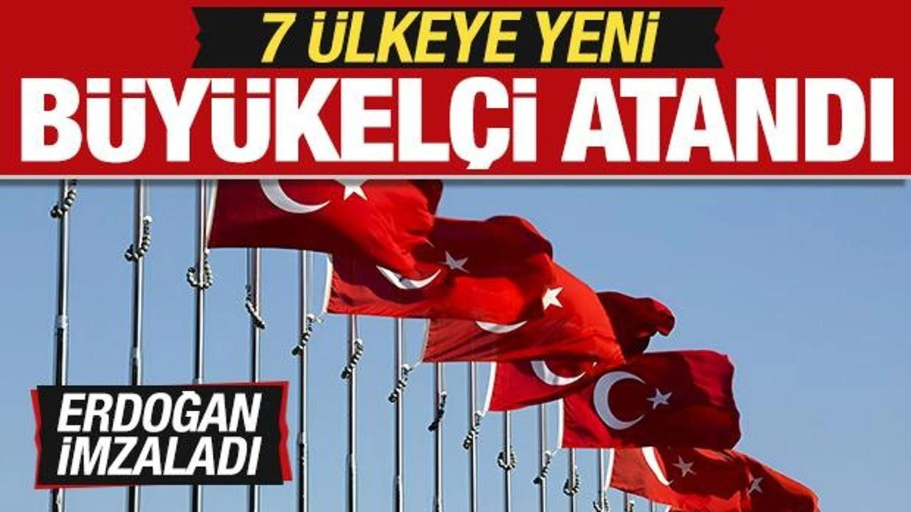 Cumhurbaşkanı Erdoğan imzaladı! 7 ülkeye yeni büyükelçi atandı!