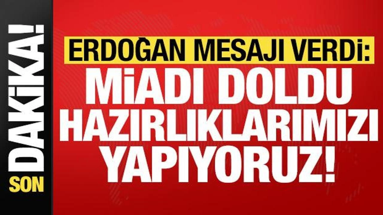 Cumhurbaşkanı Erdoğan kritik mesaj: Miadı doldu, hazırlıklarımızı yapıyoruz!