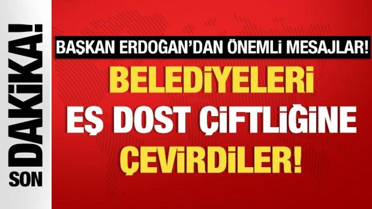 Cumhurbaşkanı Erdoğan muhalefete yüklendi: Belediyeleri eş dost çiftliğine çevirdiler!