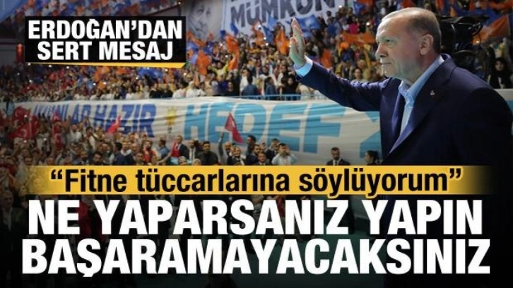 Cumhurbaşkanı Erdoğan: Ne yaparsanız yapın başaramayacaksınız