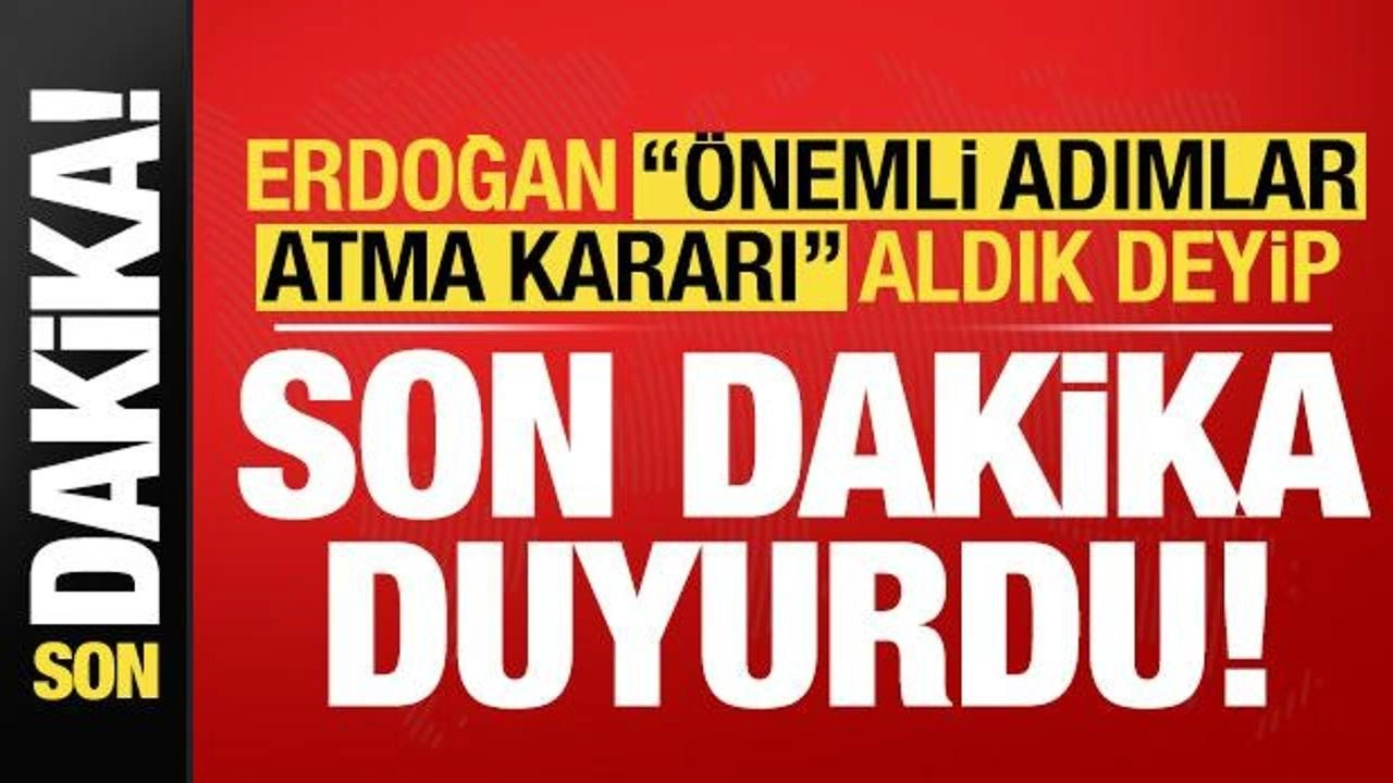 Cumhurbaşkanı Erdoğan 'önemli adımlar atma kararı aldık' deyip son dakika duyurdu!