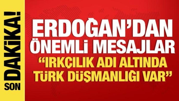 Cumhurbaşkanı Erdoğan: Ülkemizde ırkçılık altında Türk ve Müslüman düşmanlığı yapılmakta