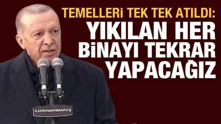 Cumhurbaşkanı Erdoğan: Yıkılan her binayı yeniden yapacağız, 1 yılda teslim edeceğiz