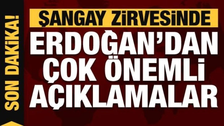 Cumhurbaşkanı Erdoğan'dan Şangay zirvesinde açıklamalar