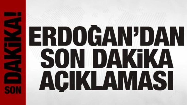 Cumhurbaşkanı Erdoğan'dan son dakika önemli açıklamalar