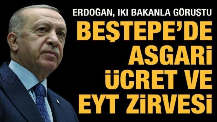 Cumhurbaşkanı Erdoğanm, EYT ve Asgari ücret konusunda iki bakanla görüştü