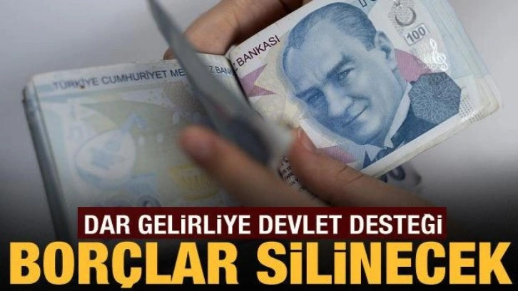 Dar gelirlinin borcunu devlet ödeyecek