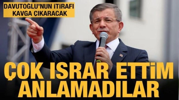 Davutoğlu'nun itirafı kavga çıkaracak: Israr ettim ama anlamadılar!