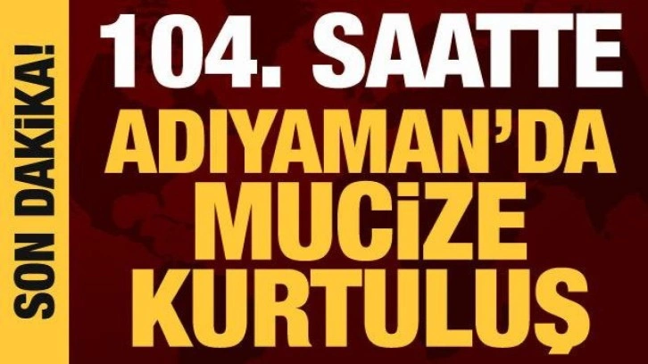 Deprem bölgesinde mucize kurtuluşlar! 104 saat sonra peş peşe güzel haberler