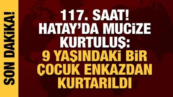 Deprem bölgesinde mucize kurtuluşlar! 117 saat sonra peş peşe güzel haberler