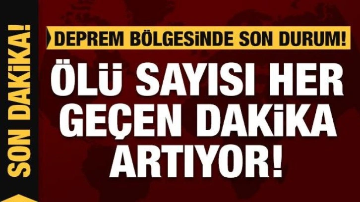 Depremde son durum: Hayatını kaybedenlerin sayısı geçen her dakika artıyor!