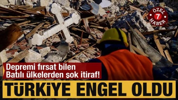 Depremi fırsat bilen Batılı ülkelerden şok itiraf! Türkiye engel oldu