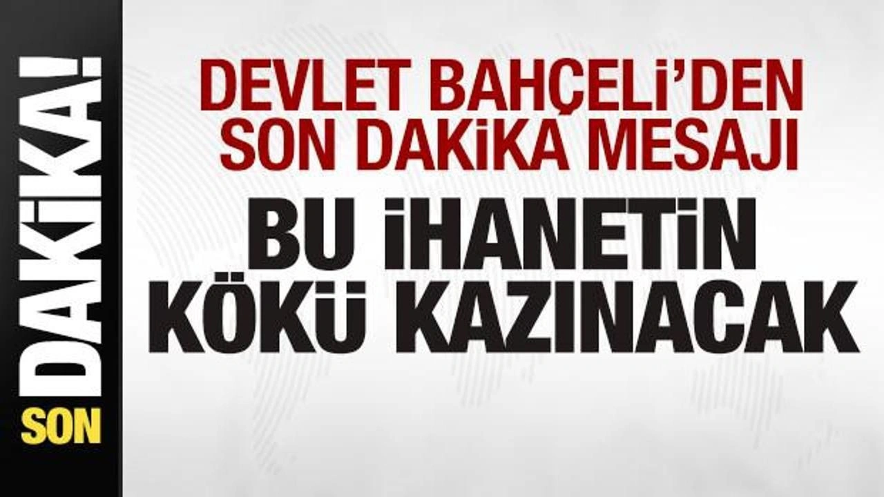 Devlet Bahçeli'den son dakika mesajı: Bu ihanetin kökü kazınacak