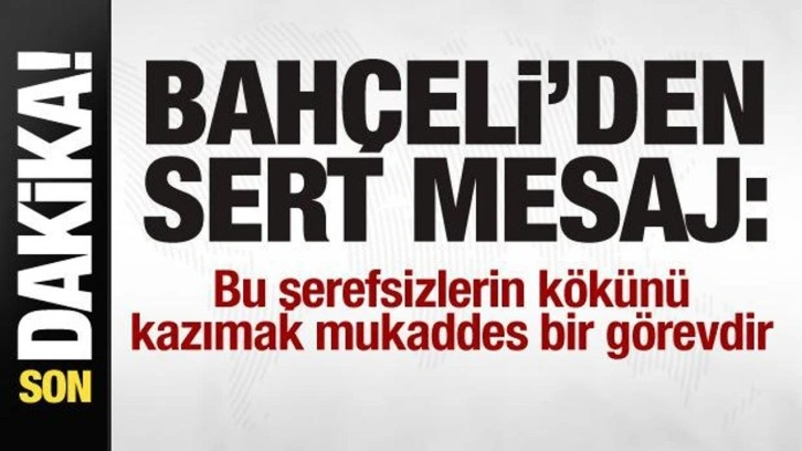 Devlet Bahçeli'den sert mesaj: Bu şerefsizlerin kökünü kazımak mukaddes bir görevdir