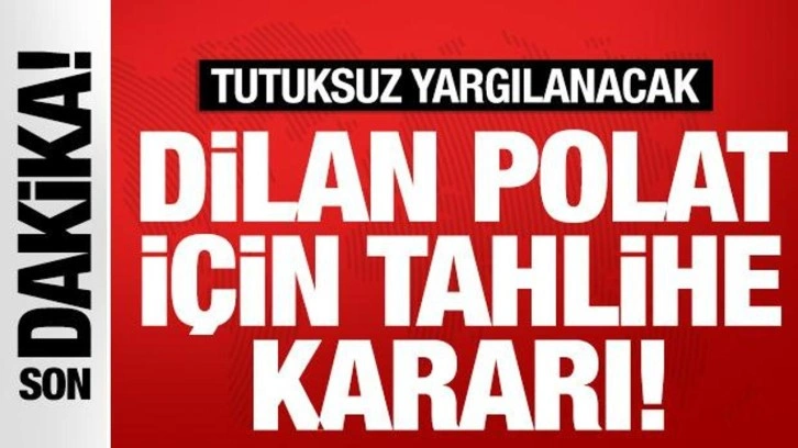 Dilan Polat için tahliye kararı