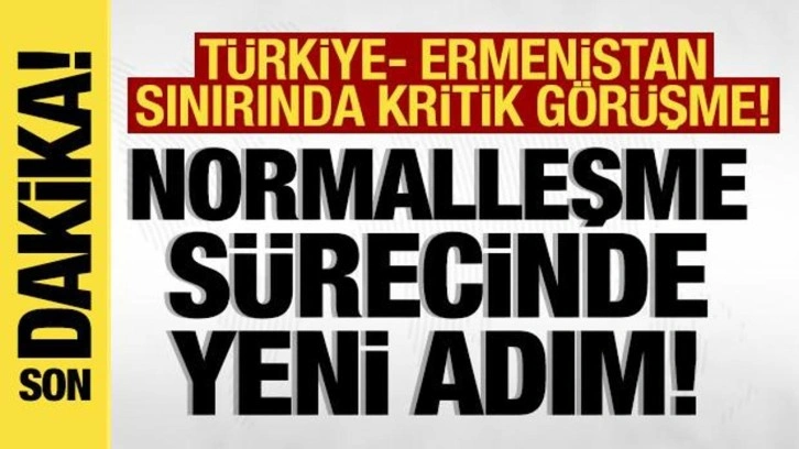 Dışişleri Bakanlığı açıkladı: Türkiye- Ermenistan sınırında kritik görüşme!