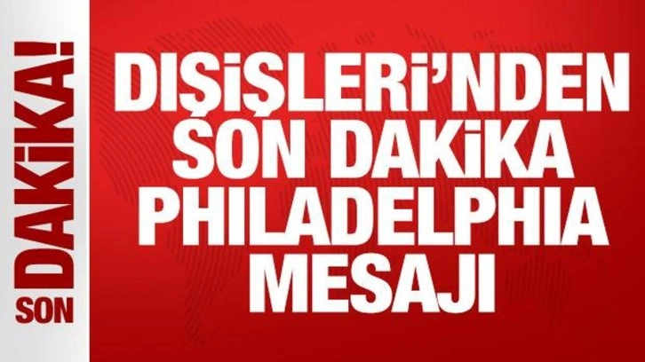 Dışişleri'nden son dakika Philadelphi mesajı!