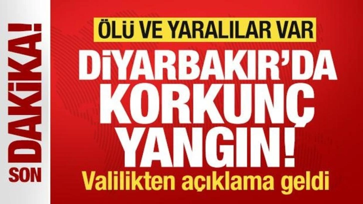 Diyarbakır'da korkunç yangın! Ölü ve yaralılar var