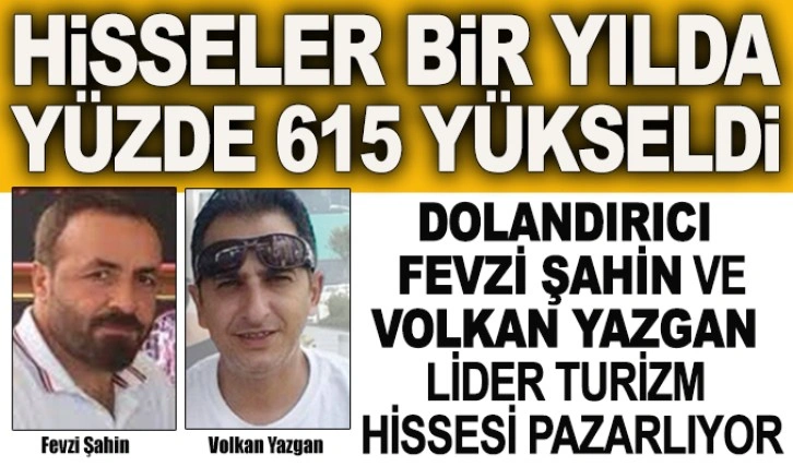 Dolandırıcı Fevzi Şahin ve Volkan Yazgan, Lider Turizm hissesi pazarlıyor