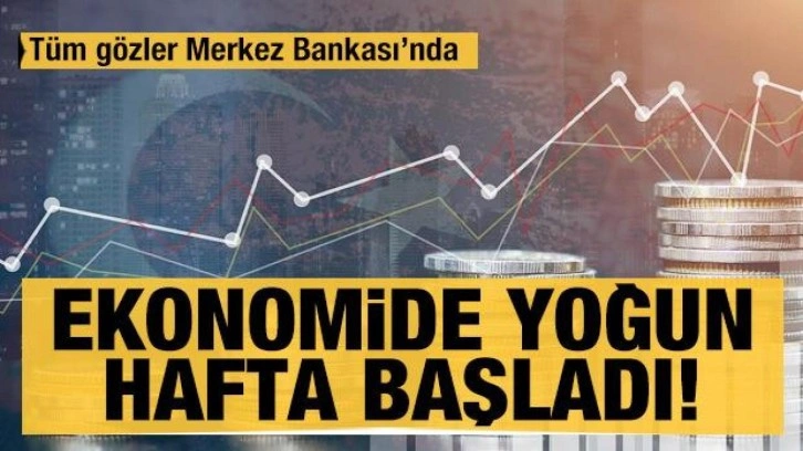 Ekonomide yoğun hafta başladı! Tüm gözler Merkez Bankası'nda