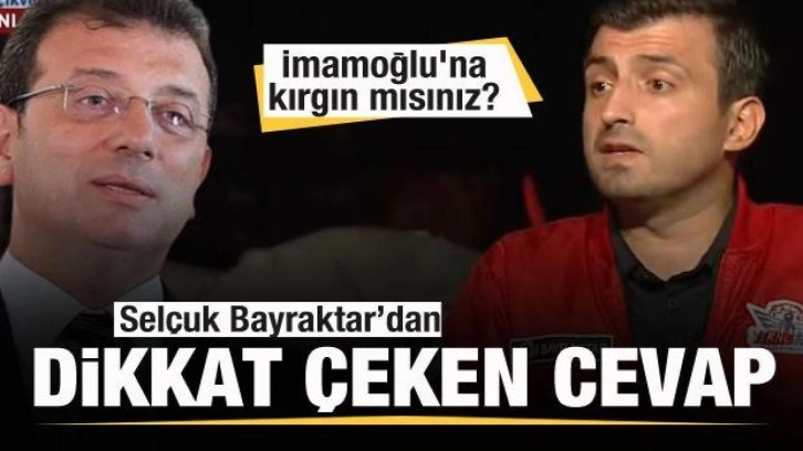 Ekrem İmamoğlu'na kırgın mısınız? Selçuk Bayraktar'dan dikkat çeken cevap