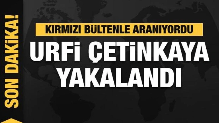 Emniyet duyurdu: Urfi Çetinkaya yakalandı