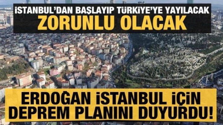 Erdoğan açıkladı: İstanbul depremi için özel plan: Zorunlu olacak