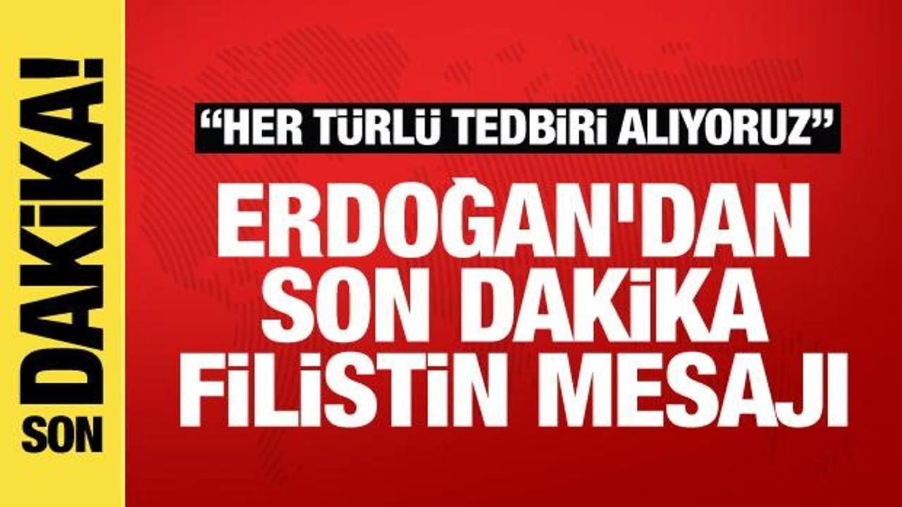 Erdoğan'dan son dakika Filistin mesajı: Her türlü tedbiri alıyoruz!