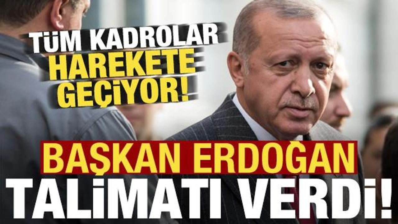 Erdoğan talimatı verdi, tüm kadrolar harekete geçiyor!