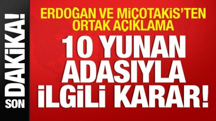 Erdoğan ve Miçotakis'ten açıklama! 10 Yunan adasıyla ilgili karar